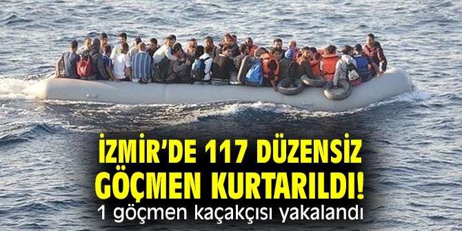 İzmir’de 117 düzensiz göçmen kurtarıldı! 1 göçmen kaçakçısı yakalandı
