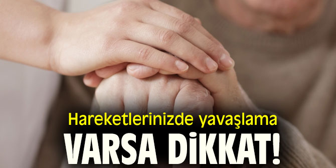 Uzmanı uyardı! Hareketlerinizde yavaşlama varsa dikkat!