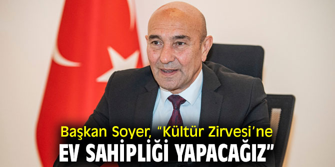 Başkan Soyer, “Kültür Zirvesi’ne ev sahipliği yapacağız”
