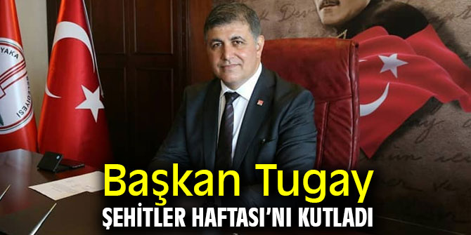 Başkan Tugay Şehitler Haftası'nı kutladı