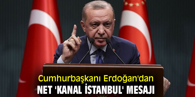 Cumhurbaşkanı Erdoğan'dan net 'Kanal İstanbul' mesajı
