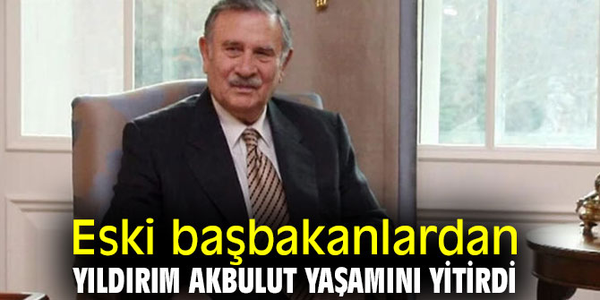 Eski başbakanlardan Yıldırım Akbulut yaşamını yitirdi