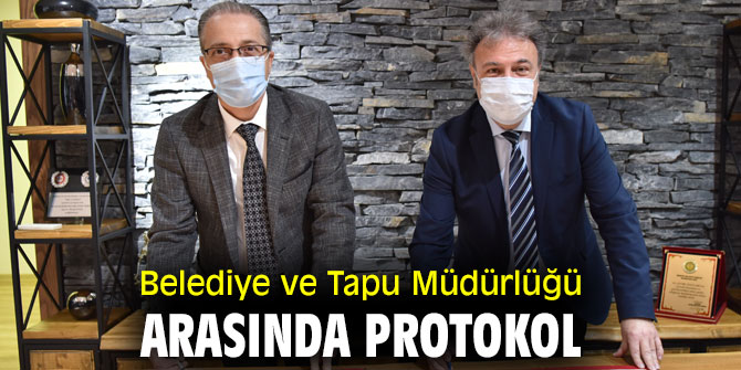 Belediye ve Tapu Müdürlüğü arasında protokol      