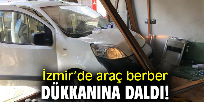 İzmir’de araç berber dükkanına daldı!