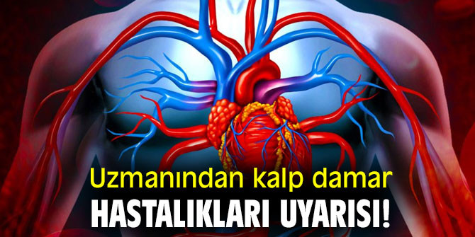 Uzmanından kalp damar hastalıkları uyarısı!