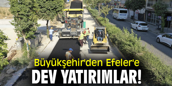 Büyükşehir'den Efeler'e dev yatırımlar!