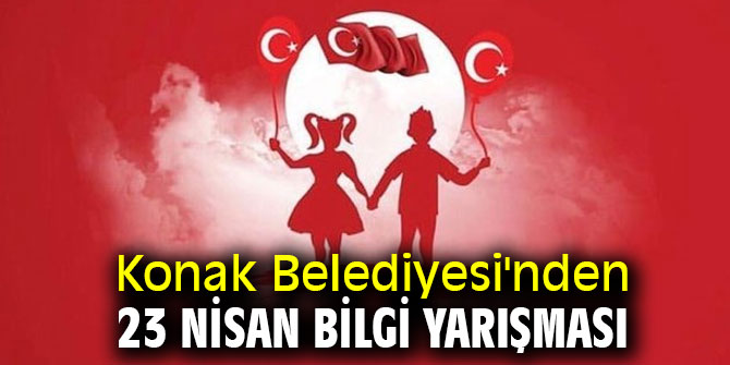 Konak Belediyesi'nden 23 Nisan bilgi yarışması