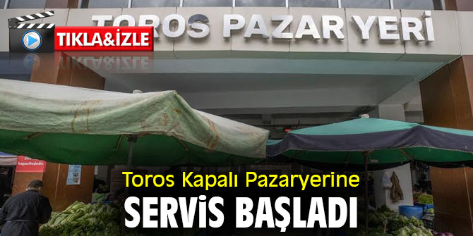 Toros Kapalı Pazaryerine ulaşıma ücretsiz servis çözümü