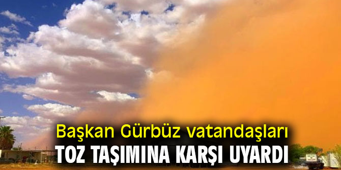 Başkan Gürbüz vatandaşları toz taşımına karşı uyardı