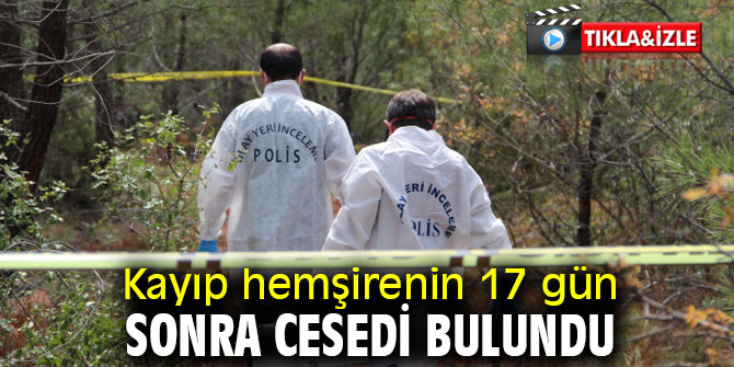 Kayıp hemşirenin 17 gün sonra cesedi bulundu