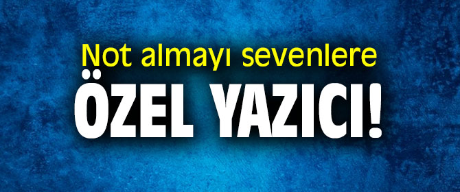 Not almayı sevenlere özel yazıcı!