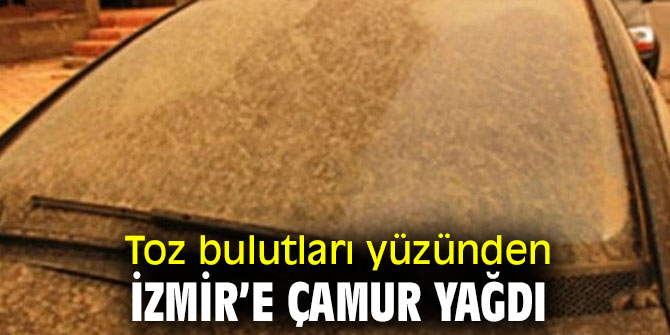 Toz bulutları yüzünden İzmir’e çamur yağdı