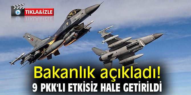 Bakanlık açıkladı! 9 PKK'lı etkisiz hale getirildi