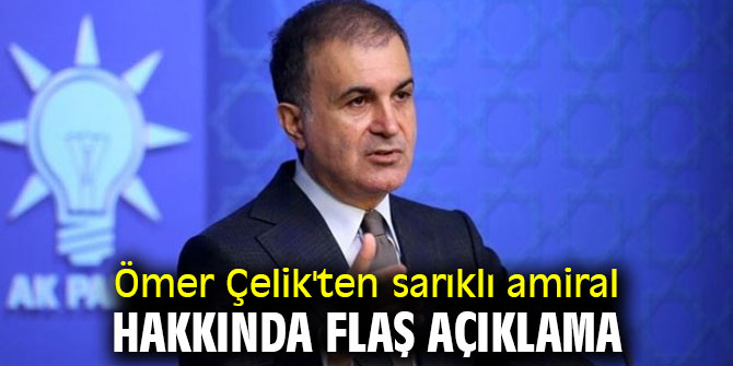 Ömer Çelik'ten sarıklı amiral hakkında flaş açıklama