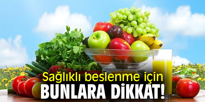 Sağlıklı beslenme için bunlara dikkat!