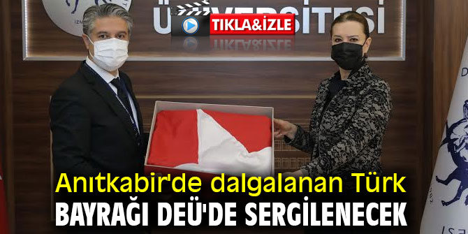 Anıtkabir'de dalgalanan Türk Bayrağı DEÜ'de sergilenecek