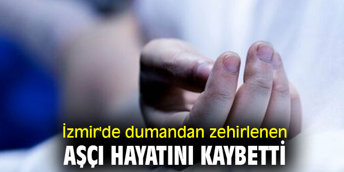 İzmir'de dumandan zehirlenen aşçı hayatını kaybetti