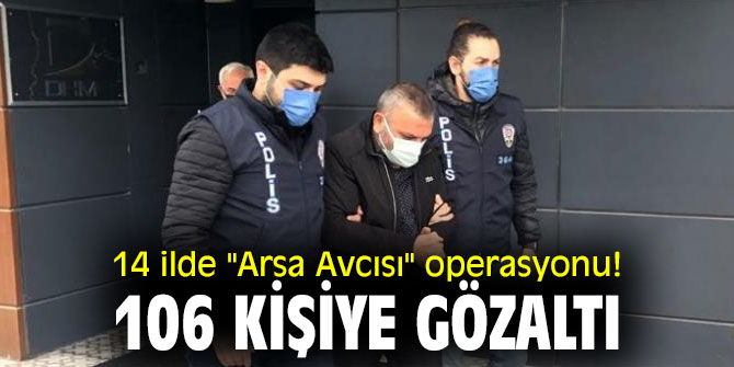 14 ilde "Arsa Avcısı" operasyonu! 