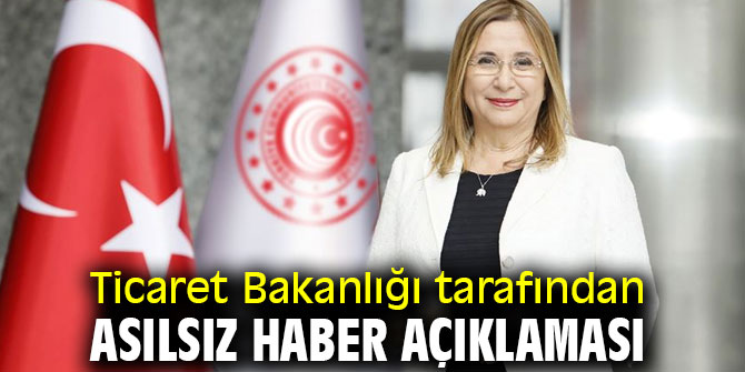 Ticaret Bakanlığı tarafından asılsız haber açıklaması