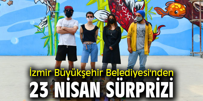 İzmir Büyükşehir Belediyesi'nden 23 Nisan sürprizi