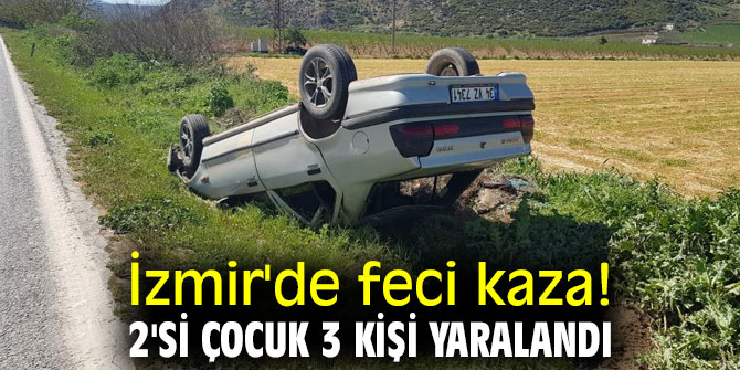 İzmir'de feci kaza! 2'si çocuk 3 kişi yaralandı