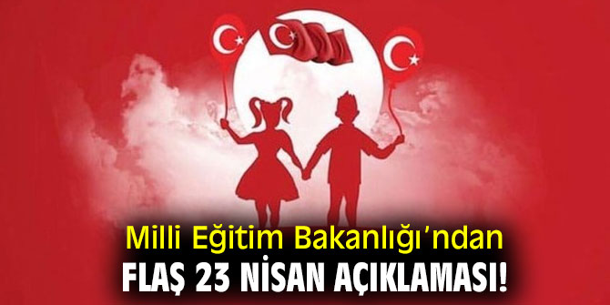 Milli Eğitim Bakanlığı’ndan flaş 23 Nisan açıklaması!