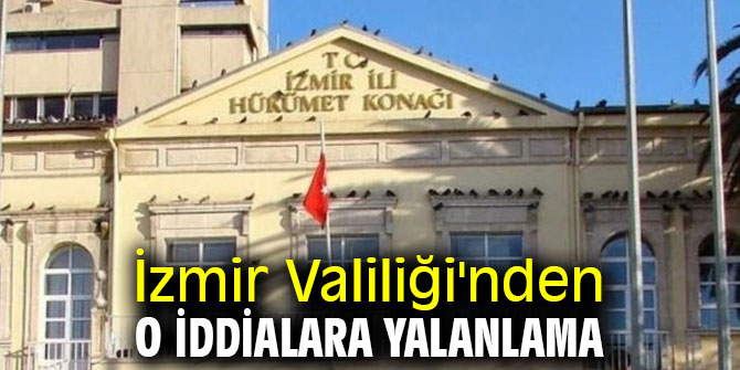 İzmir Valiliği'nden o iddialara yalanlama