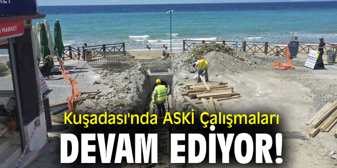 Kuşadası'nda ASKİ Çalışmaları devam ediyor!