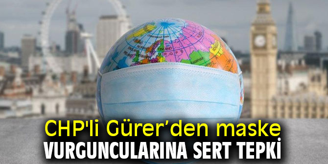 CHP'li Gürer’den maske vurguncularına sert tepki