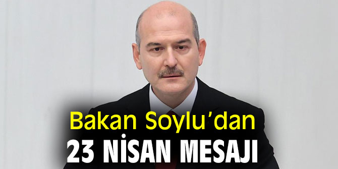 Bakan Soylu’dan 23 Nisan açıklaması