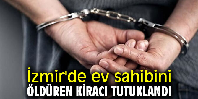 İzmir'de ev sahibini öldüren kiracı tutuklandı