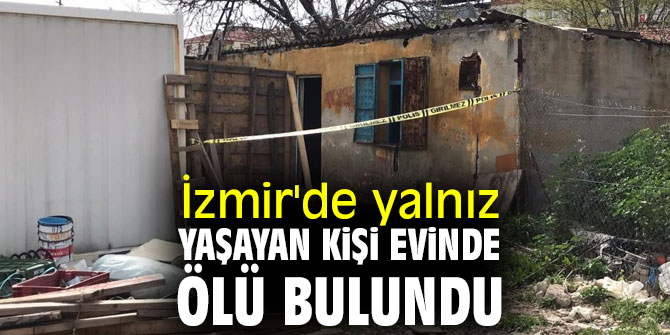 İzmir'de yalnız yaşayan kişi evinde ölü bulundu