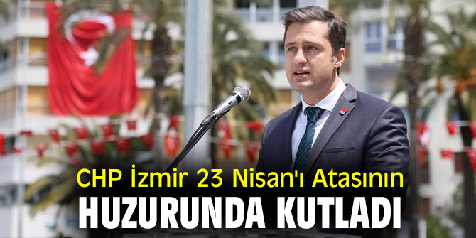 CHP İZMİR 23 NİSAN’I ATASININ HUZURUNDA KUTLADI