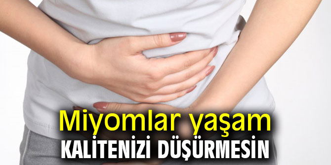 Dikkat! Miyomlar yaşam kalitenizi düşürmesin