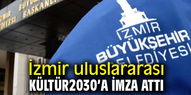 İzmir uluslararası Kültür2030’a imza attı