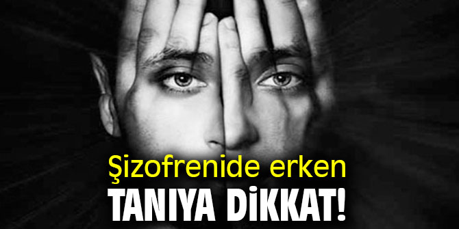 Şizofrenide erken tanıya dikkat!