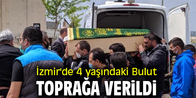 İzmir'de 4 yaşındaki Bulut, toprağa verildi