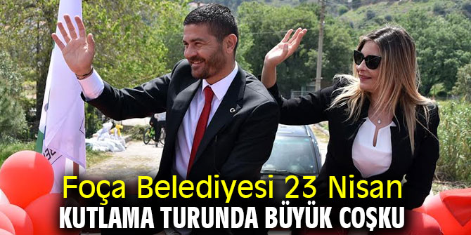 Foça Belediyesi 23 Nisan kutlama turunda büyük coşku