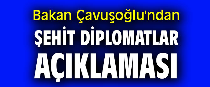 Bakan Çavuşoğlu'ndan Şehit diplomatlar açıklaması