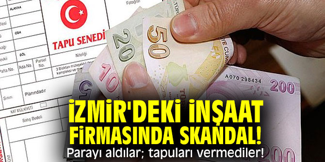 Parayı aldılar; tapuları vermediler! İzmir'deki inşaat firmasında skandal!