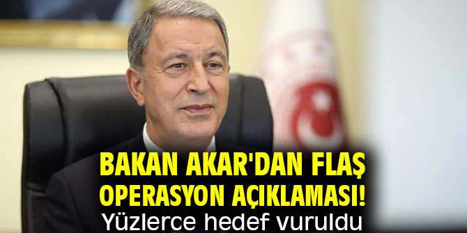 Bakan Akar'dan flaş operasyon açıklaması! Yüzlerce hedef vuruldu