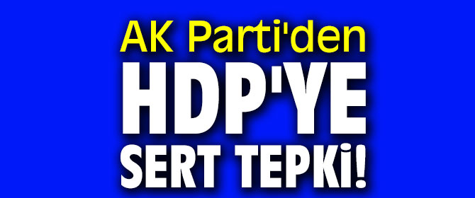 AK Parti'den HDP'ye sert tepki!