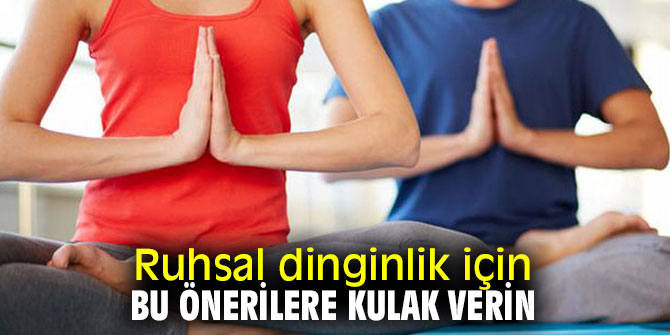 Ruhsal dinginlik için bunları yapın