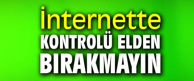 Aileler dikkat! İnternette kontrolü elden bırakmayın!  
