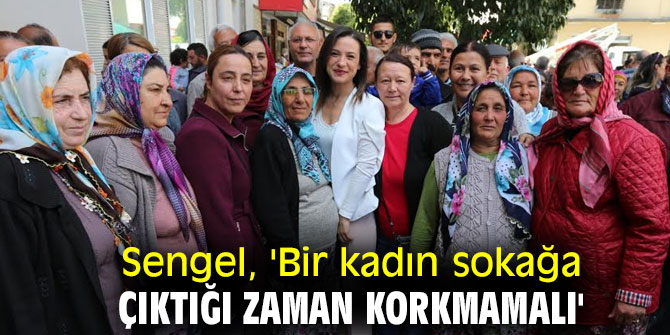 Başkan Sengel, 'Bir kadın sokağa çıktığı zaman korkmamalı'