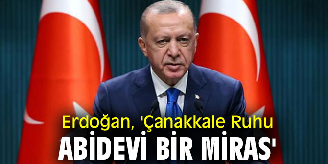 Cumhurbaşkanı Erdoğan, 'Çanakkale Ruhu abidevi bir miras'