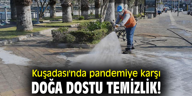 Kuşadası'nda pandemiye karşı doğa dostu temizlik!