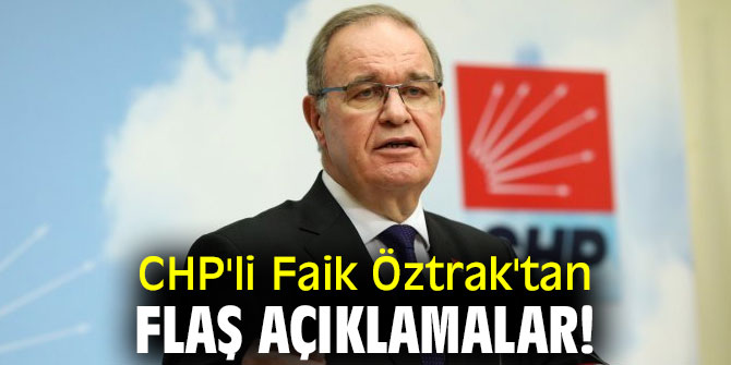 CHP'li Faik Öztrak'tan flaş açıklamalar!