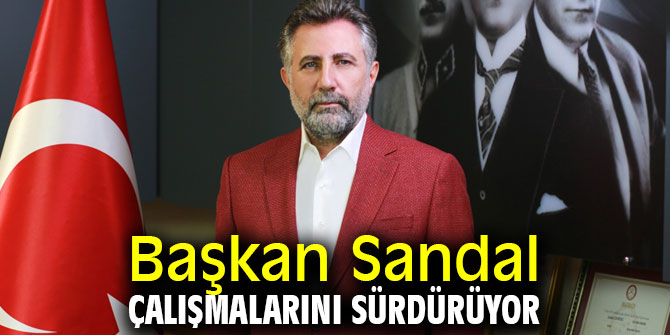 Başkan Sandal çalışmalarını sürdürüyor