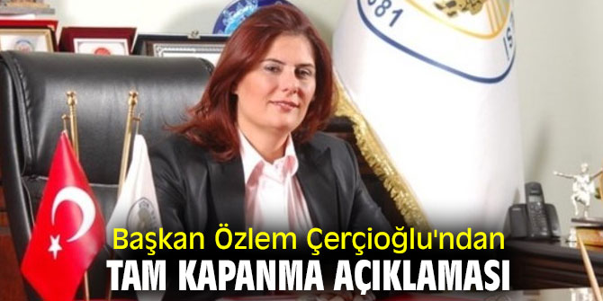Başkan  Özlem Çerçioğlu'ndan tam kapanma açıklaması